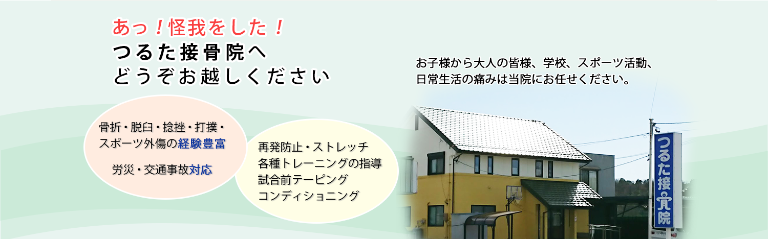 あ！怪我をした！つるた接骨院へどうぞお越しください　お子様から大人の皆様、学校、スポーツ活動、日常生活の痛みは当院にお任せください。